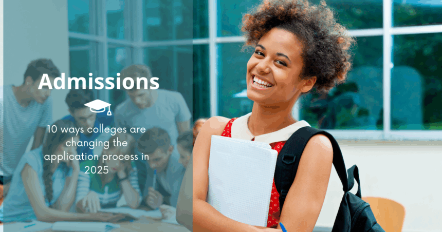10 ways colleges are changing the application process in 2025