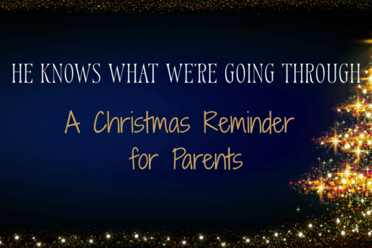 He knows what we're going through: A Christmas Reminder for Parents.