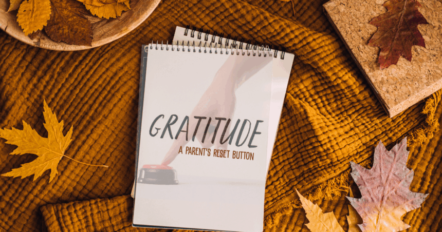 Gratitude: A Parent's Reset Button